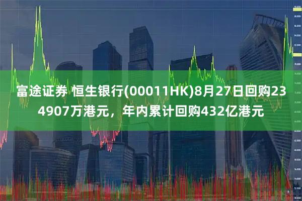 富途证券 恒生银行(00011HK)8月27日回购234907万港元，年内累计回购432亿港元